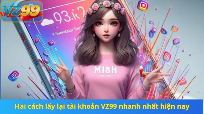 Hai cách lấy lại tài khoản VZ99 nhanh nhất hiện nay