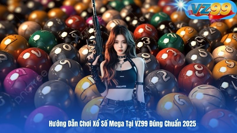 Hướng Dẫn Chơi Xổ Số Mega Tại VZ99 Đúng Chuẩn 2025