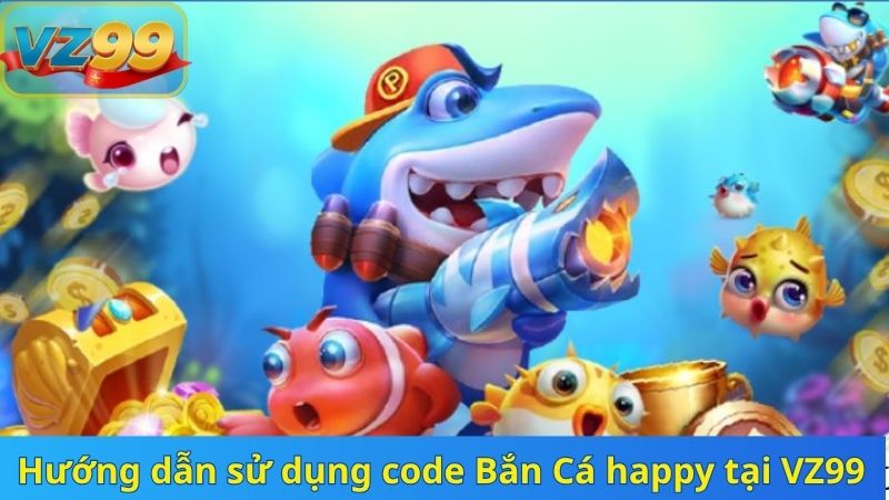 Code Bắn Cá Happy Quà Tặng Đặc Quyền Cho Tay Săn Cá Tại VZ99 4 Hướng dẫn sử dụng code Bắn Cá happy tại VZ99