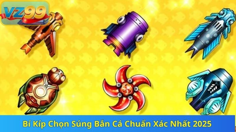 Bí Kíp Chọn Súng Bắn Cá Chuẩn Xác Nhất 2025