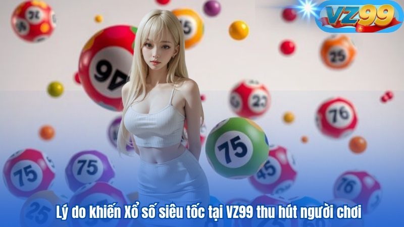 Lý do khiến Xổ số siêu tốc tại VZ99 thu hút người chơi