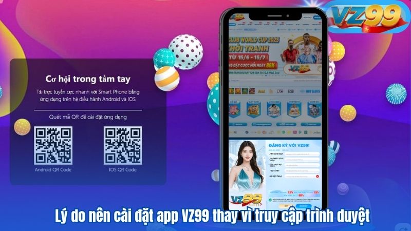 Lý do nên cài đặt app VZ99 thay vì truy cập trình duyệt