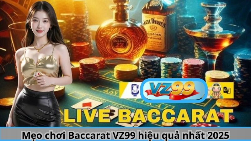 Mẹo chơi Baccarat VZ99 hiệu quả nhất 2025