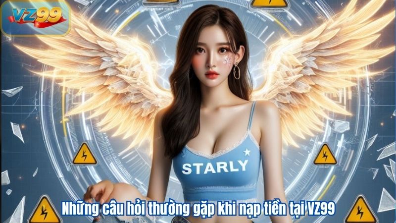 Những câu hỏi thường gặp khi nạp tiền tại VZ99