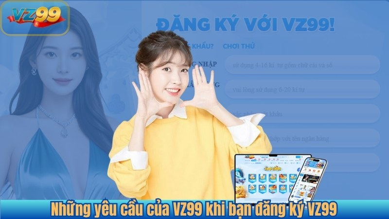 Những yêu cầu của VZ99 khi bạn đăng ký VZ99