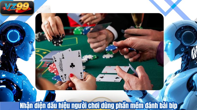 Phần Mềm Đánh Bài Bịp Và Góc Nhìn Xử Lý Từ VZ99 2 Nhận diện dấu hiệu người chơi dùng phần mềm đánh bài bip