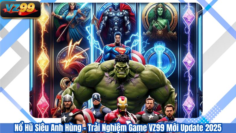 Nổ Hũ Siêu Anh Hùng - Trải Nghiệm Game VZ99 Mới Update 2025