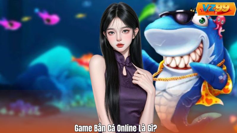 Game Bắn Cá Online Là Gì?
