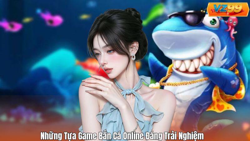 Những Tựa Game Bắn Cá Online Đáng Trải Nghiệm