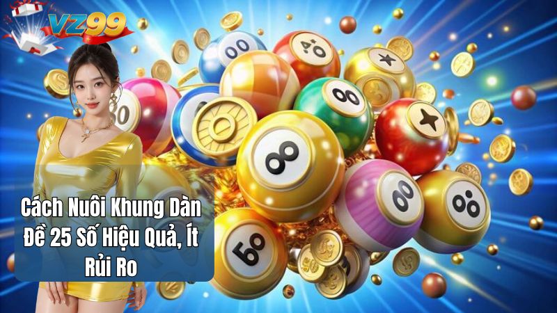 Cách Nuôi Khung Dàn Đề 25 Số Hiệu Quả, Ít Rủi Ro