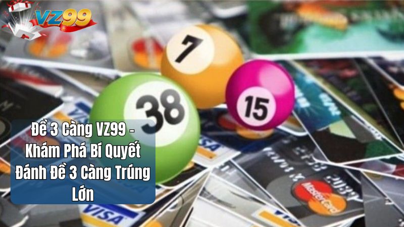 Đề 3 Càng VZ99 – Khám Phá Bí Quyết Đánh Đề 3 Càng Trúng Lớn