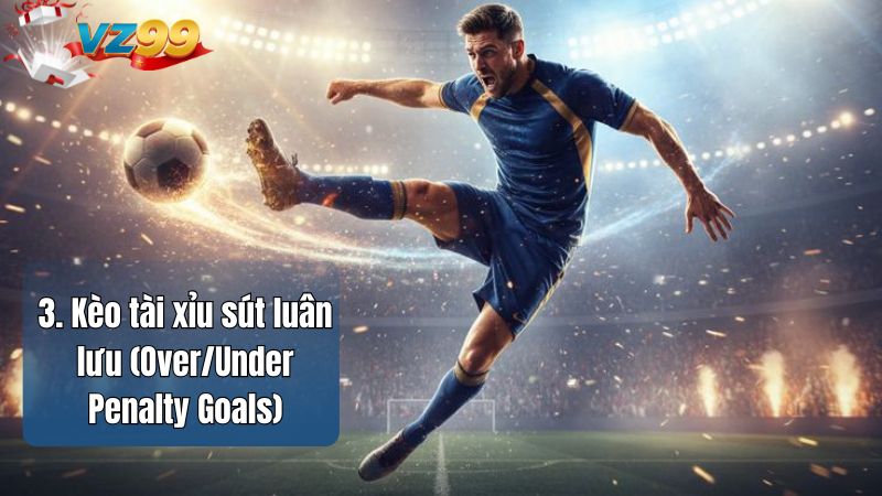 3. Kèo tài xỉu sút luân lưu (Over/Under Penalty Goals)