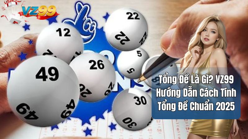 Tổng Đề Là Gì? VZ99 Hướng Dẫn Cách Tính Tổng Đề Chuẩn 2025